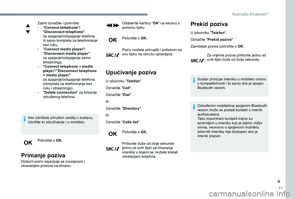 Peugeot 308 2018 Vodič za korisnike (in Croatian) 11
Zatim označite i potvrdite:
- " C
onnect telephone "/
" Disconnect telephone ":
za spajanje/odspajanje telefona
ili samo kompleta za telefoniranje
bez ruku.
-
" C
onnect Peugeot 308 2018 Vodič za korisnike (in Croatian) 11
Zatim označite i potvrdite:
- " C
onnect telephone "/
" Disconnect telephone ":
za spajanje/odspajanje telefona
ili samo kompleta za telefoniranje
bez ruku.
-
" C
onnect