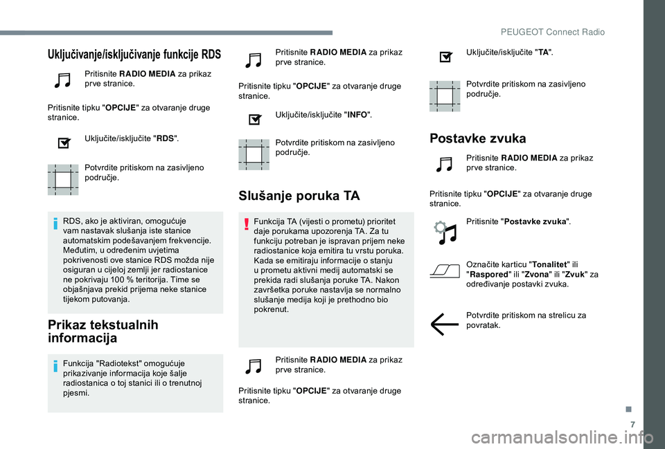 Peugeot 308 2018 Vodič za korisnike (in Croatian) 7
Uključivanje/isključivanje funkcije RDS
Pritisnite RADIO MEDIA za prikaz
pr ve stranice.
Pritisnite tipku " OPCIJE" za otvaranje druge
stranice.
Uključite/isključite " RDS".
P Peugeot 308 2018 Vodič za korisnike (in Croatian) 7
Uključivanje/isključivanje funkcije RDS
Pritisnite RADIO MEDIA za prikaz
pr ve stranice.
Pritisnite tipku " OPCIJE" za otvaranje druge
stranice.
Uključite/isključite " RDS".
P