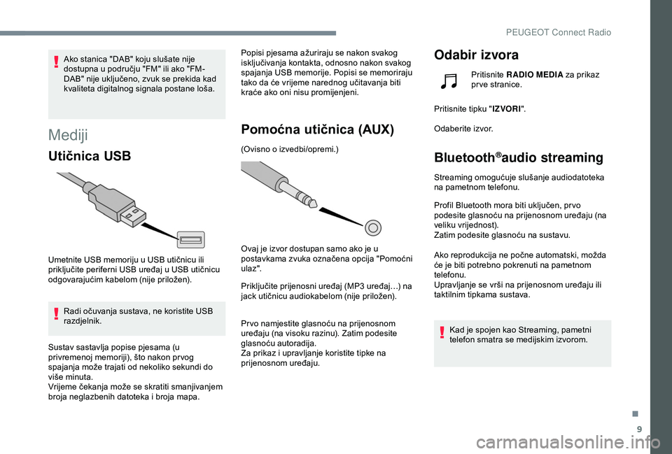 Peugeot 308 2018 Vodič za korisnike (in Croatian) 9
Ako stanica "DAB" koju slušate nije
dostupna u području "FM" ili ako "FM-
DAB" nije uključeno, zvuk se prekida kad
kvaliteta digitalnog signala postane loša.
Mediji
Uti Peugeot 308 2018 Vodič za korisnike (in Croatian) 9
Ako stanica "DAB" koju slušate nije
dostupna u području "FM" ili ako "FM-
DAB" nije uključeno, zvuk se prekida kad
kvaliteta digitalnog signala postane loša.
Mediji
Uti