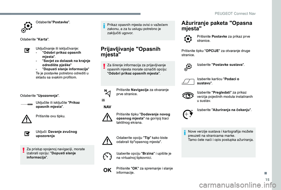 Peugeot 308 2018 Vodič za korisnike (in Croatian) 15
Odaberite"Postavke".
Odaberite " Karta".
Uključivanje ili isključivanje:
-
" O
dobri prikaz opasnih
mjesta ".
-
" S
avjet za dolazak na krajnje
odredište pje Peugeot 308 2018 Vodič za korisnike (in Croatian) 15
Odaberite"Postavke".
Odaberite " Karta".
Uključivanje ili isključivanje:
-
" O
dobri prikaz opasnih
mjesta ".
-
" S
avjet za dolazak na krajnje
odredište pje