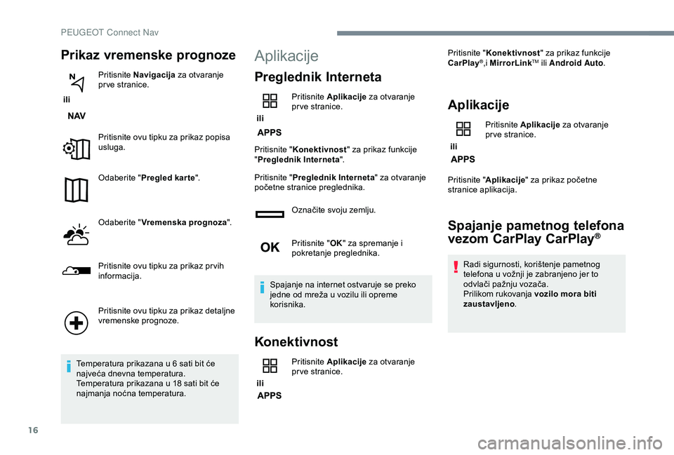 Peugeot 308 2018 Vodič za korisnike (in Croatian) 16
Prikaz vremenske prognoze
ili Pritisnite
Navigacija za otvaranje
pr ve stranice.
Pritisnite ovu tipku za prikaz popisa
usluga.
Odaberite " Pregled kar te ".
Odaberite " Vremenska p Peugeot 308 2018 Vodič za korisnike (in Croatian) 16
Prikaz vremenske prognoze
ili Pritisnite
Navigacija za otvaranje
pr ve stranice.
Pritisnite ovu tipku za prikaz popisa
usluga.
Odaberite " Pregled kar te ".
Odaberite " Vremenska p