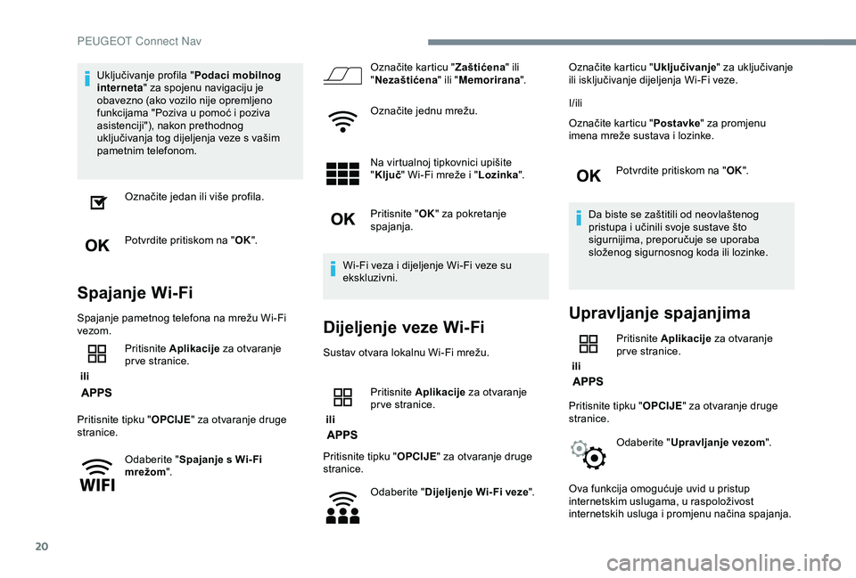 Peugeot 308 2018 Vodič za korisnike (in Croatian) 20
Uključivanje profila "Podaci mobilnog
interneta " za spojenu navigaciju je
obavezno (ako vozilo nije opremljeno
funkcijama "Poziva u pomoć i poziva
asistenciji"), nakon pretho Peugeot 308 2018 Vodič za korisnike (in Croatian) 20
Uključivanje profila "Podaci mobilnog
interneta " za spojenu navigaciju je
obavezno (ako vozilo nije opremljeno
funkcijama "Poziva u pomoć i poziva
asistenciji"), nakon pretho