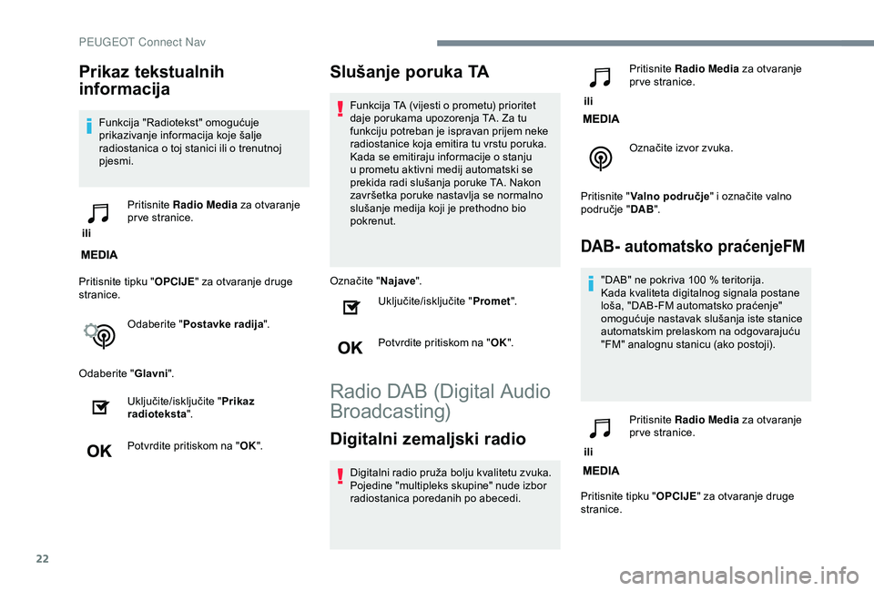 Peugeot 308 2018 Vodič za korisnike (in Croatian) 22
Prikaz tekstualnih
informacija
Funkcija "Radiotekst" omogućuje
prikazivanje informacija koje šalje
radiostanica o toj stanici ili o trenutnoj
pjesmi.
ili Pritisnite
Radio Media za Peugeot 308 2018 Vodič za korisnike (in Croatian) 22
Prikaz tekstualnih
informacija
Funkcija "Radiotekst" omogućuje
prikazivanje informacija koje šalje
radiostanica o toj stanici ili o trenutnoj
pjesmi.
ili Pritisnite
Radio Media za