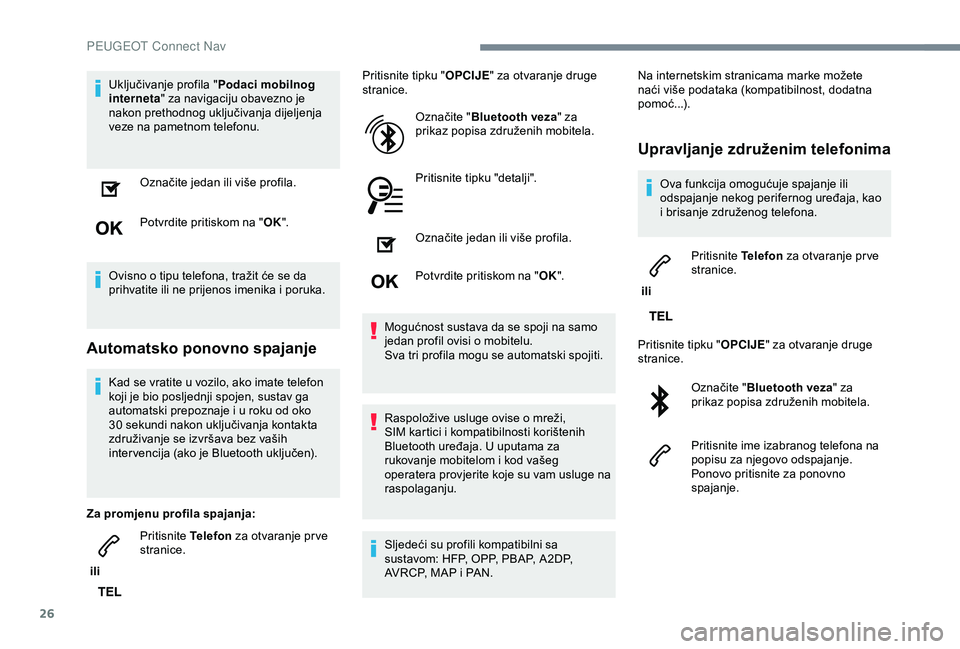 Peugeot 308 2018 Vodič za korisnike (in Croatian) 26
Uključivanje profila "Podaci mobilnog
interneta " za navigaciju obavezno je
nakon prethodnog uključivanja dijeljenja
veze na pametnom telefonu.
Označite jedan ili više profila.
Potvr Peugeot 308 2018 Vodič za korisnike (in Croatian) 26
Uključivanje profila "Podaci mobilnog
interneta " za navigaciju obavezno je
nakon prethodnog uključivanja dijeljenja
veze na pametnom telefonu.
Označite jedan ili više profila.
Potvr