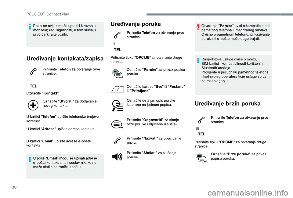 Peugeot 308 2018 Vodič za korisnike (in Croatian) 28
Poziv se uvijek može uputiti i izravno iz
mobitela; radi sigurnosti, u tom slučaju
prvo parkirajte vozilo.
Uređivanje kontakata/zapisa
ili Pritisnite
Telefon za otvaranje pr ve
stranice.
Oz Peugeot 308 2018 Vodič za korisnike (in Croatian) 28
Poziv se uvijek može uputiti i izravno iz
mobitela; radi sigurnosti, u tom slučaju
prvo parkirajte vozilo.
Uređivanje kontakata/zapisa
ili Pritisnite
Telefon za otvaranje pr ve
stranice.
Oz