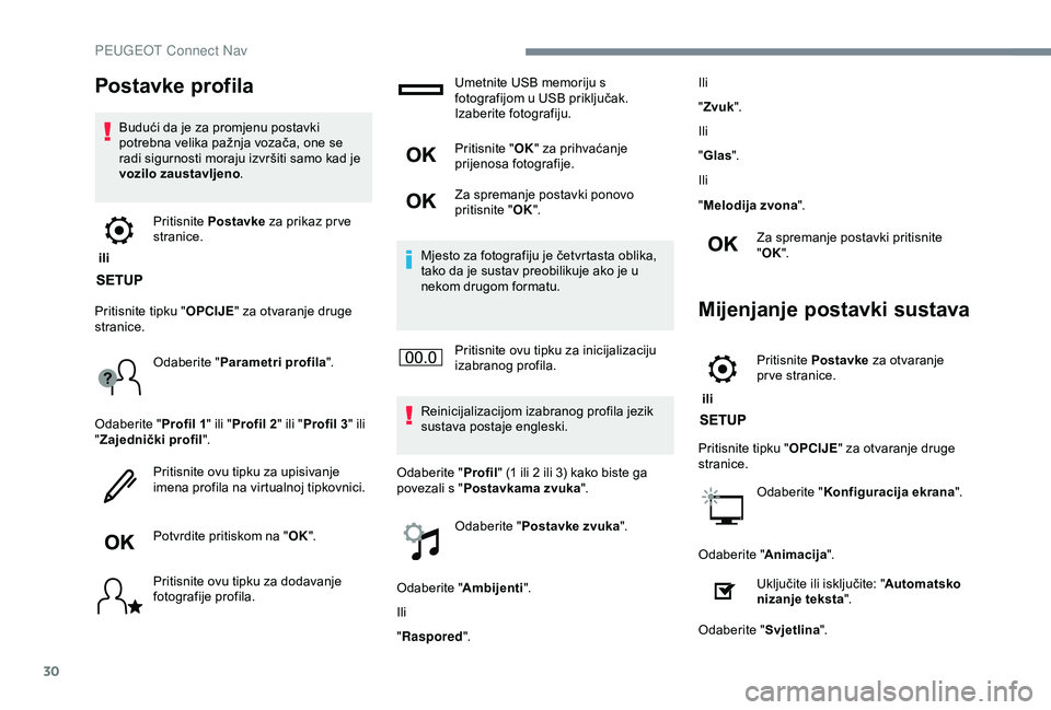 Peugeot 308 2018 Vodič za korisnike (in Croatian) 30
Postavke profila
Budući da je za promjenu postavki
potrebna velika pažnja vozača, one se
radi sigurnosti moraju izvršiti samo kad je
vozilo zaustavljeno.
ili Pritisnite
Postavke za prika Peugeot 308 2018 Vodič za korisnike (in Croatian) 30
Postavke profila
Budući da je za promjenu postavki
potrebna velika pažnja vozača, one se
radi sigurnosti moraju izvršiti samo kad je
vozilo zaustavljeno.
ili Pritisnite
Postavke za prika