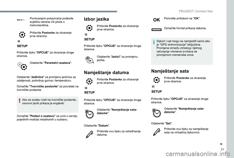 Peugeot 308 2018 Vodič za korisnike (in Croatian) 31
Pomicanjem pokazivača podesite
svjetlinu ekrana i/ili ploče s
instrumentima.
ili Pritisnite
Postavke za otvaranje
pr ve stranice.
Pritisnite tipku " OPCIJE" za otvaranje druge
str Peugeot 308 2018 Vodič za korisnike (in Croatian) 31
Pomicanjem pokazivača podesite
svjetlinu ekrana i/ili ploče s
instrumentima.
ili Pritisnite
Postavke za otvaranje
pr ve stranice.
Pritisnite tipku " OPCIJE" za otvaranje druge
str