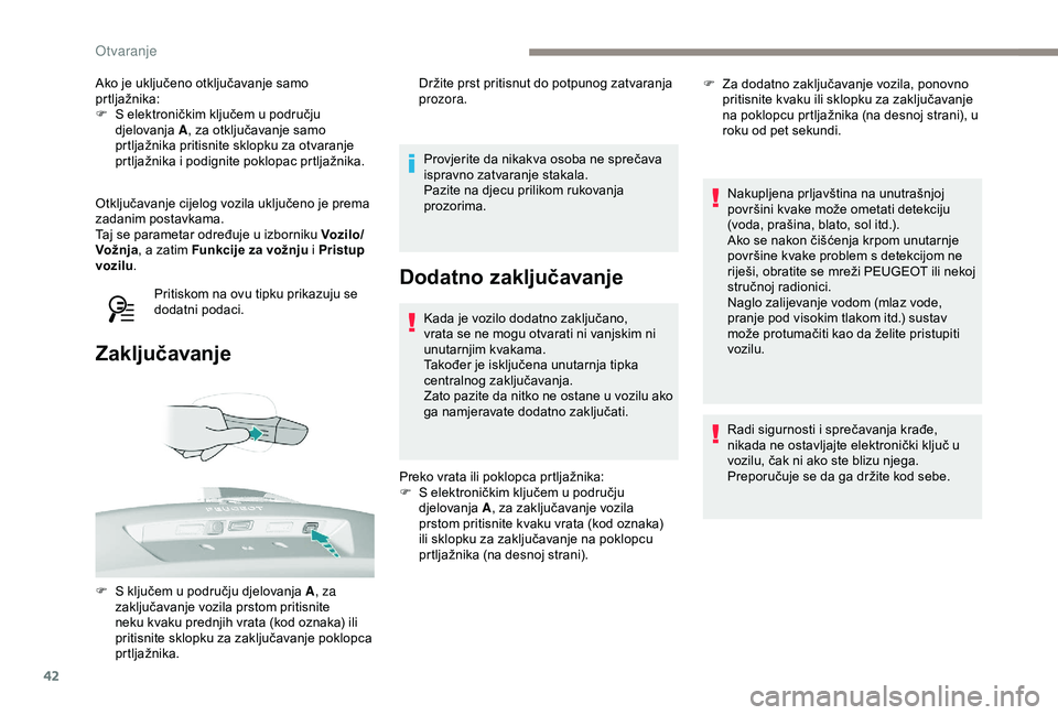 Peugeot 308 2018 Vodič za korisnike (in Croatian) 42
Ako je uključeno otključavanje samo
prtljažnika:
F
S e
lektroničkim ključem u području
djelovanja A , za otključavanje samo
prtljažnika pritisnite sklopku za otvaranje
prtljažnika i Peugeot 308 2018 Vodič za korisnike (in Croatian) 42
Ako je uključeno otključavanje samo
prtljažnika:
F
S e
lektroničkim ključem u području
djelovanja A , za otključavanje samo
prtljažnika pritisnite sklopku za otvaranje
prtljažnika i