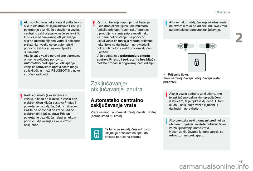 Peugeot 308 2018 Vodič za korisnike (in Croatian) 43
Ako su otvorena neka vrata ili prtljažnik ili
ako je elektronički ključ sustava Pristup i
pokretanje bez ključa ostavljen u vozilu,
centralno zaključavanje neće se izvršiti.
U slučaju ne Peugeot 308 2018 Vodič za korisnike (in Croatian) 43
Ako su otvorena neka vrata ili prtljažnik ili
ako je elektronički ključ sustava Pristup i
pokretanje bez ključa ostavljen u vozilu,
centralno zaključavanje neće se izvršiti.
U slučaju ne