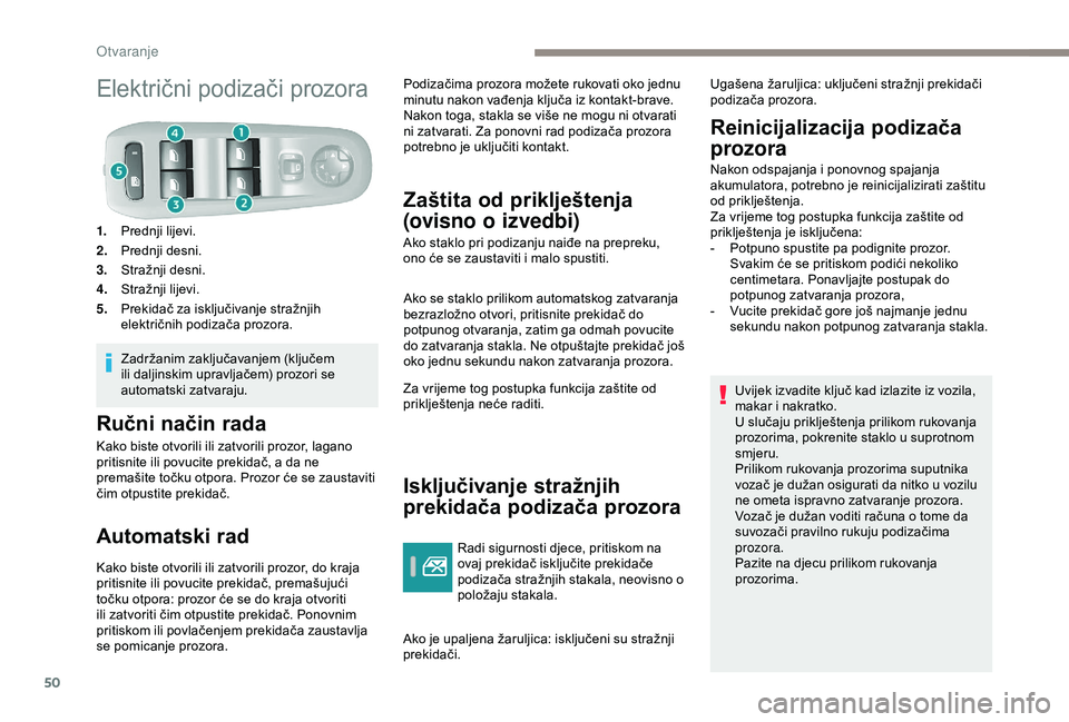Peugeot 308 2018 Vodič za korisnike (in Croatian) 50
Električni podizači prozora
1.Prednji lijevi.
2. Prednji desni.
3. Stražnji desni.
4. Stražnji lijevi.
5. Prekidač za isključivanje stražnjih
električnih podizača prozora.
Zadržanim zakl Peugeot 308 2018 Vodič za korisnike (in Croatian) 50
Električni podizači prozora
1.Prednji lijevi.
2. Prednji desni.
3. Stražnji desni.
4. Stražnji lijevi.
5. Prekidač za isključivanje stražnjih
električnih podizača prozora.
Zadržanim zakl