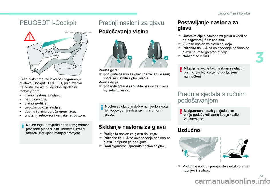 Peugeot 308 2018 Vodič za korisnike (in Croatian) 51
PEUGEOT i-Cockpit
Kako biste potpuno iskoristili ergonomiju
sustava iCockpit PEUGEOT, prije izlaska
na cestu izvršite prilagodbe sljedećim
redoslijedom:
-
v
isinu naslona za glavu,
-
nagib
Peugeot 308 2018 Vodič za korisnike (in Croatian) 51
PEUGEOT i-Cockpit
Kako biste potpuno iskoristili ergonomiju
sustava iCockpit PEUGEOT, prije izlaska
na cestu izvršite prilagodbe sljedećim
redoslijedom:
-
v
isinu naslona za glavu,
-
nagib
