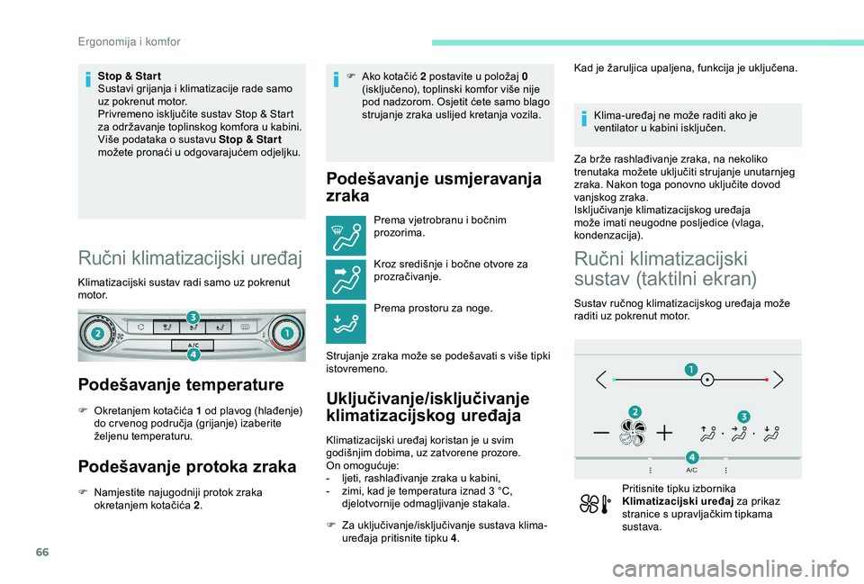 Peugeot 308 2018 Vodič za korisnike (in Croatian) 66
Stop & Star t
Sustavi grijanja i klimatizacije rade samo
uz pokrenut motor.
Privremeno isključite sustav Stop & Start
za održavanje toplinskog komfora u kabini.
Više podataka o sustavu Stop & Peugeot 308 2018 Vodič za korisnike (in Croatian) 66
Stop & Star t
Sustavi grijanja i klimatizacije rade samo
uz pokrenut motor.
Privremeno isključite sustav Stop & Start
za održavanje toplinskog komfora u kabini.
Više podataka o sustavu Stop &