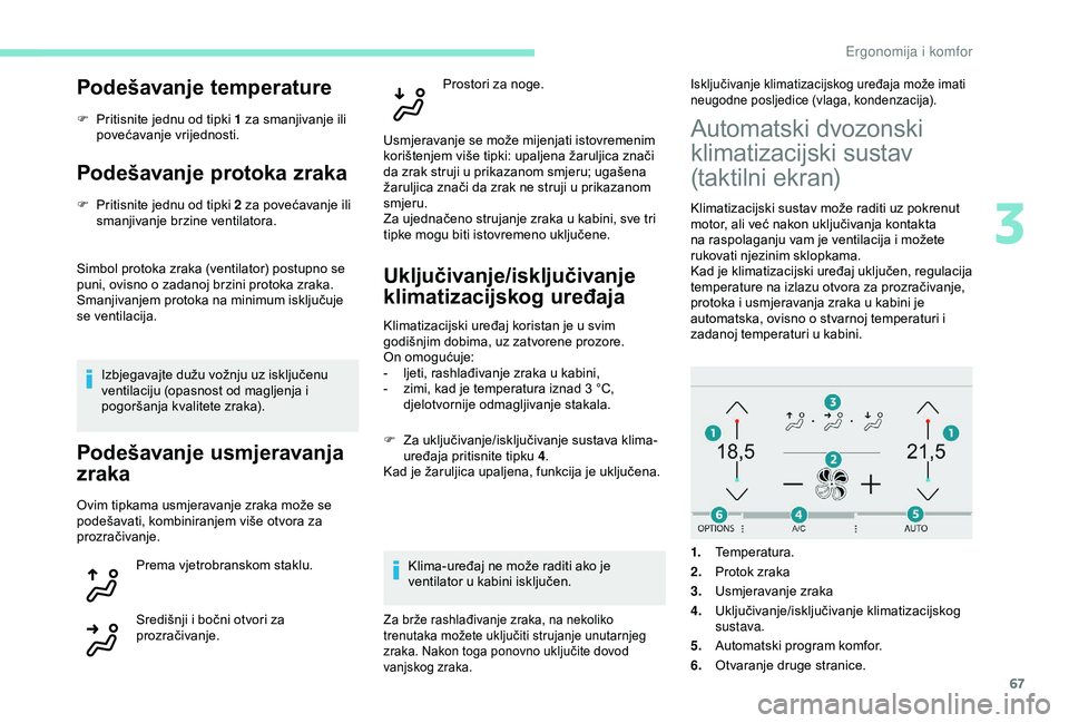 Peugeot 308 2018 Vodič za korisnike (in Croatian) 67
Podešavanje temperature
F Pritisnite jednu od tipki 1 za smanjivanje ili povećavanje vrijednosti.
Podešavanje protoka zraka
F Pritisnite jednu od tipki 2 za povećavanje ili smanjivanje brzine v Peugeot 308 2018 Vodič za korisnike (in Croatian) 67
Podešavanje temperature
F Pritisnite jednu od tipki 1 za smanjivanje ili povećavanje vrijednosti.
Podešavanje protoka zraka
F Pritisnite jednu od tipki 2 za povećavanje ili smanjivanje brzine v