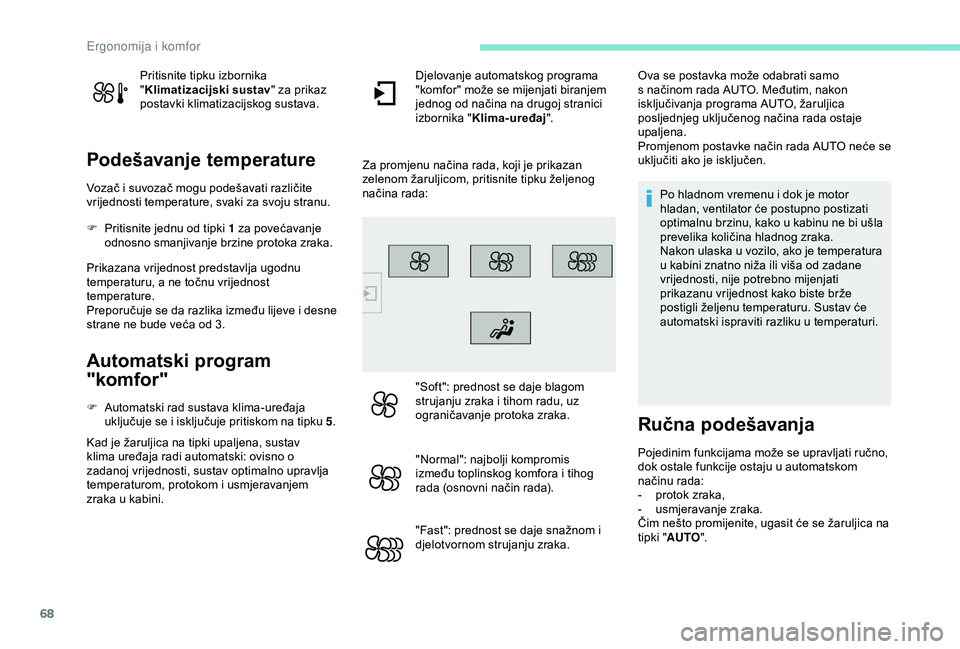Peugeot 308 2018 Vodič za korisnike (in Croatian) 68
Pritisnite tipku izbornika
"Klimatizacijski sustav " za prikaz
postavki klimatizacijskog sustava.
Podešavanje temperature
Vozač i suvozač mogu podešavati različite
vrijednosti tempe Peugeot 308 2018 Vodič za korisnike (in Croatian) 68
Pritisnite tipku izbornika
"Klimatizacijski sustav " za prikaz
postavki klimatizacijskog sustava.
Podešavanje temperature
Vozač i suvozač mogu podešavati različite
vrijednosti tempe