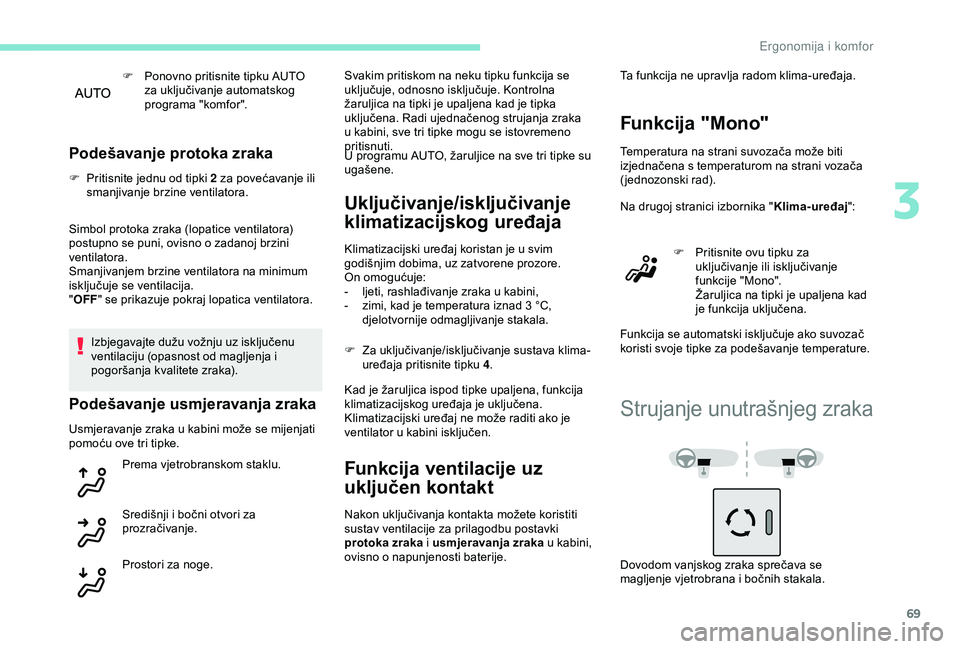 Peugeot 308 2018 Vodič za korisnike (in Croatian) 69
F Ponovno pritisnite tipku AUTO za uključivanje automatskog
programa "komfor".
Podešavanje protoka zraka
F Pritisnite jednu od tipki 2 za povećavanje ili smanjivanje brzine ventilatora. Peugeot 308 2018 Vodič za korisnike (in Croatian) 69
F Ponovno pritisnite tipku AUTO za uključivanje automatskog
programa "komfor".
Podešavanje protoka zraka
F Pritisnite jednu od tipki 2 za povećavanje ili smanjivanje brzine ventilatora.