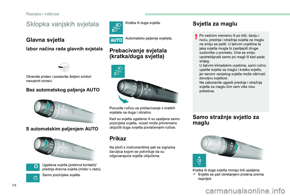 Peugeot 308 2018 Vodič za korisnike (in Croatian) 74
Sklopka vanjskih svjetala
Glavna svjetla
Izbor načina rada glavnih svjetala
Bez automatskog paljenja AUTO
S automatskim paljenjem AUTO
Ugašena svjetla (prekinut kontakt)/
prednja dnevna svjetla ( Peugeot 308 2018 Vodič za korisnike (in Croatian) 74
Sklopka vanjskih svjetala
Glavna svjetla
Izbor načina rada glavnih svjetala
Bez automatskog paljenja AUTO
S automatskim paljenjem AUTO
Ugašena svjetla (prekinut kontakt)/
prednja dnevna svjetla (