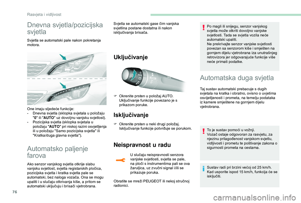 Peugeot 308 2018 Vodič za korisnike (in Croatian) 76
Dnevna svjetla/pozicijska
svjetla
Svjetla se automatski pale nakon pokretanja
motora.
Automatsko paljenje
farova
Ako senzor vanjskog svjetla otkrije slabu
vanjsku svjetlost, svjetla registarski Peugeot 308 2018 Vodič za korisnike (in Croatian) 76
Dnevna svjetla/pozicijska
svjetla
Svjetla se automatski pale nakon pokretanja
motora.
Automatsko paljenje
farova
Ako senzor vanjskog svjetla otkrije slabu
vanjsku svjetlost, svjetla registarski