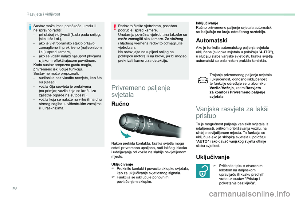 Peugeot 308 2018 Vodič za korisnike (in Croatian) 78
Sustav može imati poteškoća u radu ili
neispravno raditi:
-
p
ri slaboj vidljivosti (kada pada snijeg,
jaka kiša i sl.),
-
a
ko je vjetrobransko staklo prljavo,
zamagljeno ili prekriven Peugeot 308 2018 Vodič za korisnike (in Croatian) 78
Sustav može imati poteškoća u radu ili
neispravno raditi:
-
p
ri slaboj vidljivosti (kada pada snijeg,
jaka kiša i sl.),
-
a
ko je vjetrobransko staklo prljavo,
zamagljeno ili prekriven