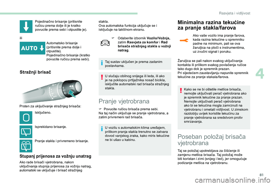 Peugeot 308 2018 Vodič za korisnike (in Croatian) 81
Pojedinačno brisanje (pritisnite
ručicu prema dolje ili je kratko
povucite prema sebi i otpustite je).
ili Automatsko brisanje
(pritisnite prema dolje i
otpustite).
Pojedinačno brisanje (kra Peugeot 308 2018 Vodič za korisnike (in Croatian) 81
Pojedinačno brisanje (pritisnite
ručicu prema dolje ili je kratko
povucite prema sebi i otpustite je).
ili Automatsko brisanje
(pritisnite prema dolje i
otpustite).
Pojedinačno brisanje (kra