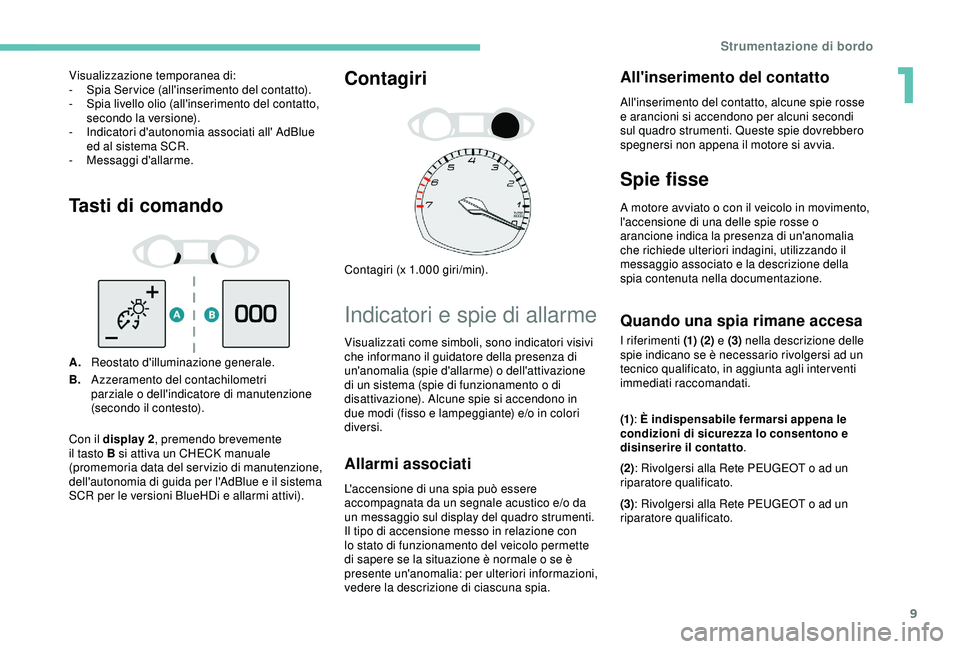 Peugeot 308 2018  Manuale del proprietario (in Italian) 9
Tasti di comando
A.Reostato d'illuminazione generale.
B. Azzeramento del contachilometri 
parziale o dell'indicatore di manutenzione 
(secondo il contesto).
Contagiri
Contagiri (x 1.000  gir