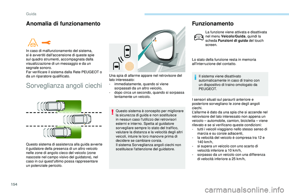 Peugeot 308 2018  Manuale del proprietario (in Italian) 154
Anomalia di funzionamento
Sorveglianza angoli ciechi
Questo sistema è concepito per migliorare 
la sicurezza di guida e non sostituisce 
in nessun caso l'utilizzo dei retrovisori 
esterni e i