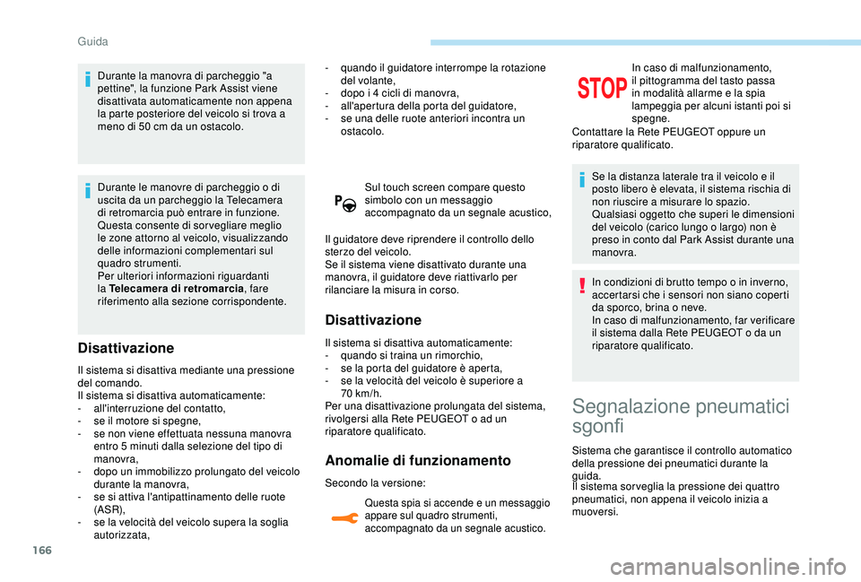 Peugeot 308 2018  Manuale del proprietario (in Italian) 166
Durante la manovra di parcheggio "a 
pettine", la funzione Park Assist viene 
disattivata automaticamente non appena 
la parte posteriore del veicolo si trova a 
meno di 50  cm da un ostac