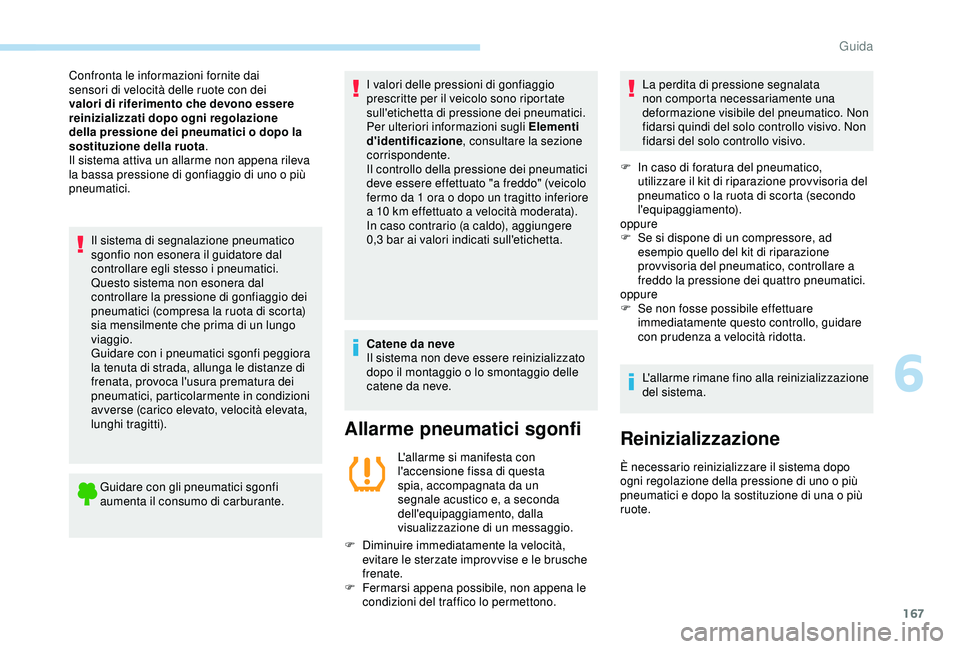Peugeot 308 2018  Manuale del proprietario (in Italian) 167
Il sistema di segnalazione pneumatico 
sgonfio non esonera il guidatore dal 
controllare egli stesso i pneumatici.
Questo sistema non esonera dal 
controllare la pressione di gonfiaggio dei 
pneum