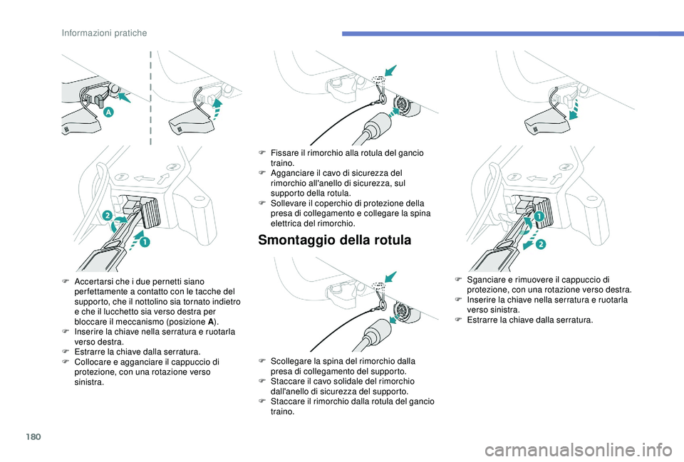 Peugeot 308 2018 Manuale del proprietario (in Italian) 180
Smontaggio della rotula
F Accertarsi che i due pernetti siano per fettamente a contatto con le tacche del
supporto, che il nottolino sia tornato indietro
e che il lucchetto sia verso destra per Peugeot 308 2018 Manuale del proprietario (in Italian) 180
Smontaggio della rotula
F Accertarsi che i due pernetti siano per fettamente a contatto con le tacche del
supporto, che il nottolino sia tornato indietro
e che il lucchetto sia verso destra per