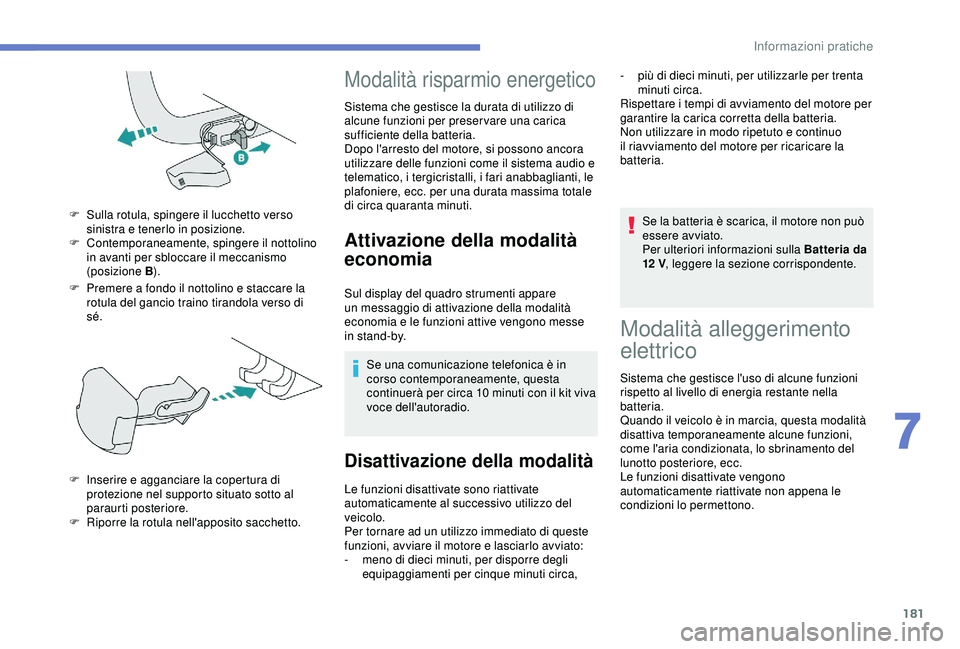 Peugeot 308 2018  Manuale del proprietario (in Italian) 181
F Premere a fondo il nottolino e staccare la rotula del gancio traino tirandola verso di 
sé.
F
 
S
 ulla rotula, spingere il lucchetto verso 
sinistra e tenerlo in posizione.
F  
C
 ontemporanea