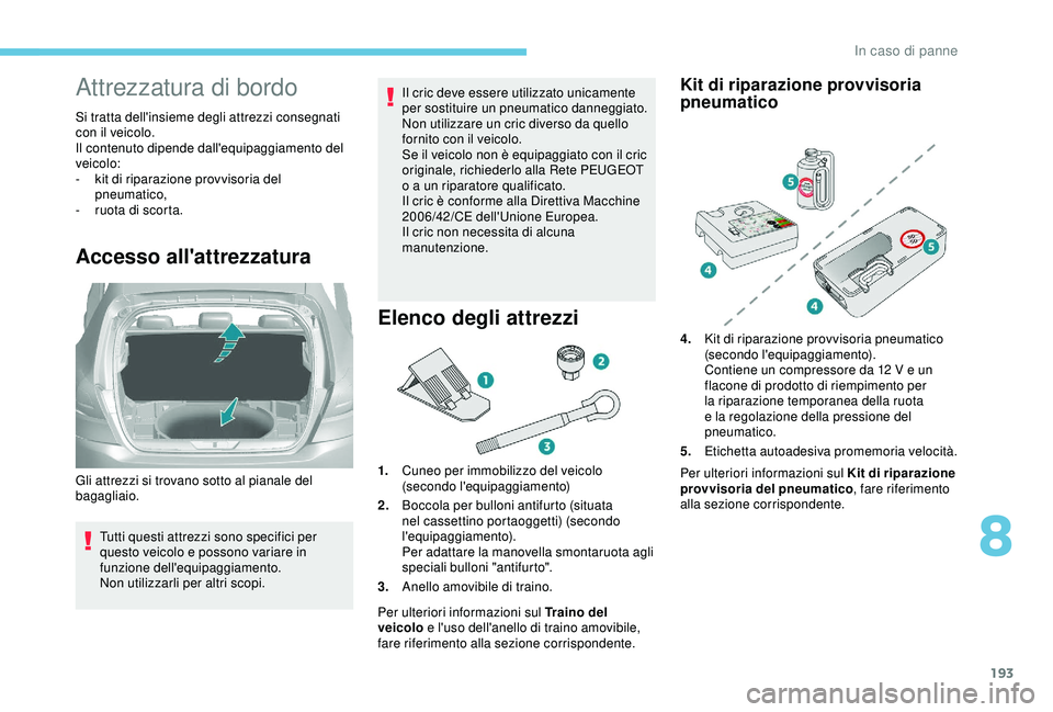 Peugeot 308 2018 Manuale del proprietario (in Italian) 193
Attrezzatura di bordo
Si tratta dell'insieme degli attrezzi consegnati
con il veicolo.
Il contenuto dipende dall'equipaggiamento del
veicolo:
-
k
it di riparazione provvisoria del
pne Peugeot 308 2018 Manuale del proprietario (in Italian) 193
Attrezzatura di bordo
Si tratta dell'insieme degli attrezzi consegnati
con il veicolo.
Il contenuto dipende dall'equipaggiamento del
veicolo:
-
k
it di riparazione provvisoria del
pne
