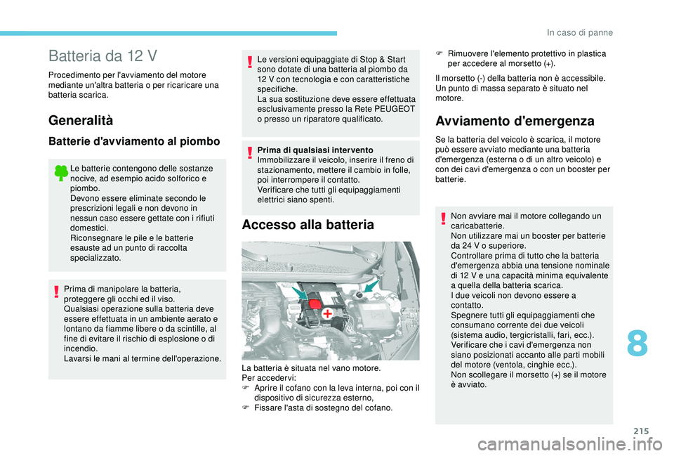 Peugeot 308 2018  Manuale del proprietario (in Italian) 215
Batteria da 12 V
Procedimento per l'avviamento del motore 
mediante un'altra batteria o per ricaricare una 
batteria scarica.
Generalità
Batterie d'avviamento al piombo
Le batterie co
