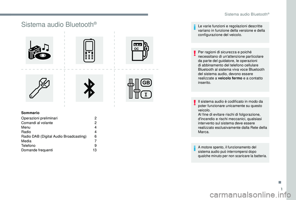 Peugeot 308 2018  Manuale del proprietario (in Italian) 1
Sistema audio Bluetooth®
Sommario
Operazioni preliminari
 2
C

omandi al volante
 2
M

enu   4
Radio
  4
Radio DAB (Digital Audio Broadcasting)
 
6
M

edia   7
Telefono
 

9
Domande frequenti
 1

3
