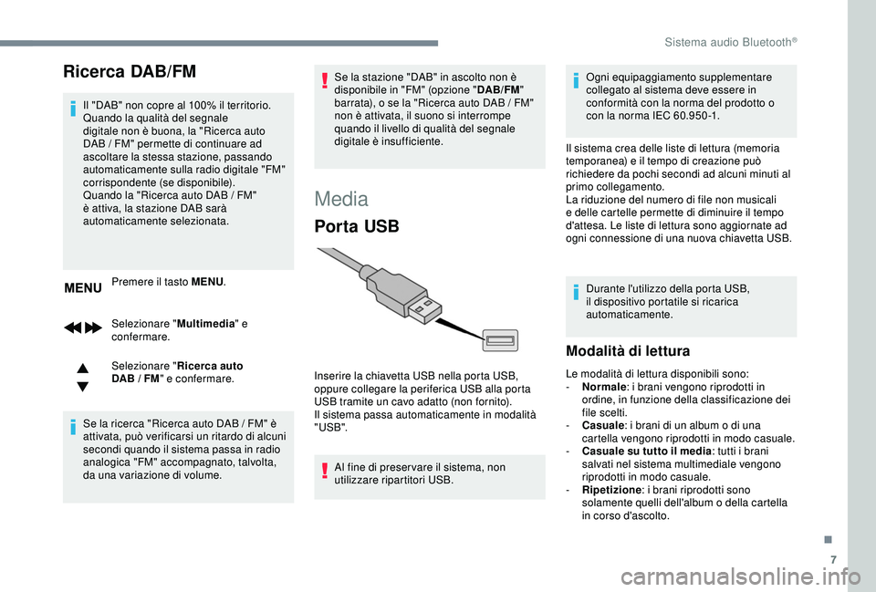 Peugeot 308 2018  Manuale del proprietario (in Italian) 7
Ricerca DAB/FM
Il "DAB" non copre al 100% il territorio.
Quando la qualità del segnale 
digitale non è buona, la "Ricerca auto 
DAB  /   FM" permette di continuare ad 
ascoltare la