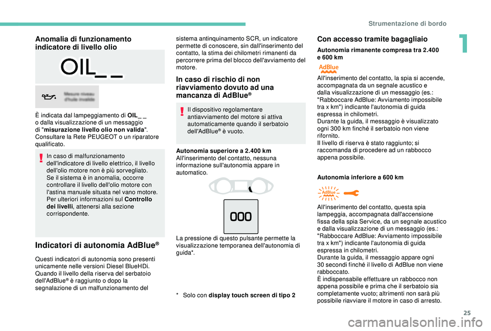 Peugeot 308 2018 Manuale del proprietario (in Italian) 25
Anomalia di funzionamento
indicatore di livello olio
In caso di malfunzionamento
dell'indicatore di livello elettrico, il livello
dell'olio motore non è più sorvegliato.
Se il sistema Peugeot 308 2018 Manuale del proprietario (in Italian) 25
Anomalia di funzionamento
indicatore di livello olio
In caso di malfunzionamento
dell'indicatore di livello elettrico, il livello
dell'olio motore non è più sorvegliato.
Se il sistema