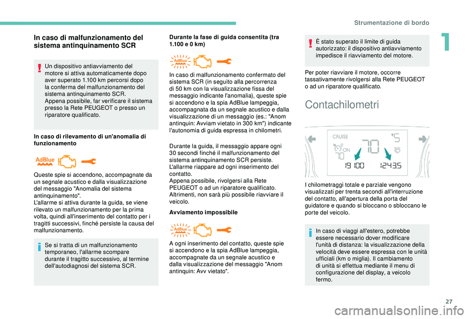 Peugeot 308 2018 Manuale del proprietario (in Italian) 27
In caso di malfunzionamento del
sistema antinquinamento SCR
Un dispositivo antiavviamento del
motore si attiva automaticamente dopo
aver superato 1.100 km percorsi dopo
la conferma del malfunz Peugeot 308 2018 Manuale del proprietario (in Italian) 27
In caso di malfunzionamento del
sistema antinquinamento SCR
Un dispositivo antiavviamento del
motore si attiva automaticamente dopo
aver superato 1.100 km percorsi dopo
la conferma del malfunz