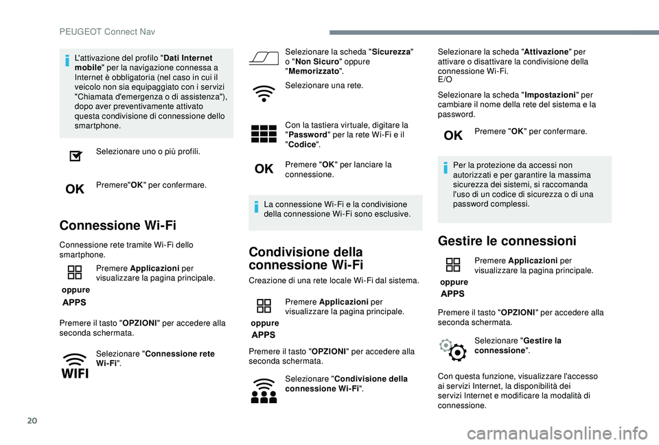 Peugeot 308 2018 Manuale del proprietario (in Italian) 20
L'attivazione del profilo "Dati Internet
mobile " per la navigazione connessa a
Internet è obbligatoria (nel caso in cui il
veicolo non sia equipaggiato con i ser vizi
"Chiamat Peugeot 308 2018 Manuale del proprietario (in Italian) 20
L'attivazione del profilo "Dati Internet
mobile " per la navigazione connessa a
Internet è obbligatoria (nel caso in cui il
veicolo non sia equipaggiato con i ser vizi
"Chiamat