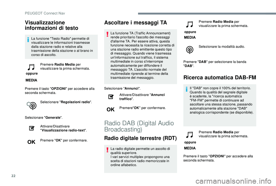 Peugeot 308 2018  Manuale del proprietario (in Italian) 22
Visualizzazione 
informazioni di testo
La funzione "Testo Radio" permette di 
visualizzare le informazioni trasmesse 
dalla stazione radio e relative alla 
trasmissione della stazione o al 