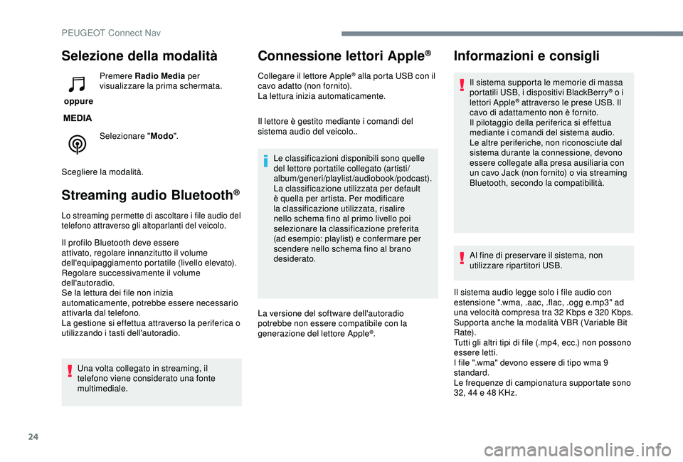 Peugeot 308 2018  Manuale del proprietario (in Italian) 24
Selezione della modalità
 oppure Premere Radio Media
 per 
visualizzare la prima schermata.
Selezionare " Modo".
Scegliere la modalità.
Streaming audio Bluetooth®
Lo streaming permette d
