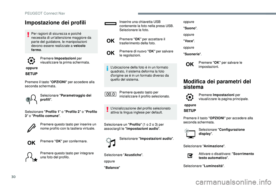Peugeot 308 2018  Manuale del proprietario (in Italian) 30
Impostazione dei profili
Per ragioni di sicurezza e poiché 
necessita di un'attenzione maggiore da 
parte del guidatore, le manipolazioni 
devono essere realizzate a veicolo 
fermo.
 oppure  P