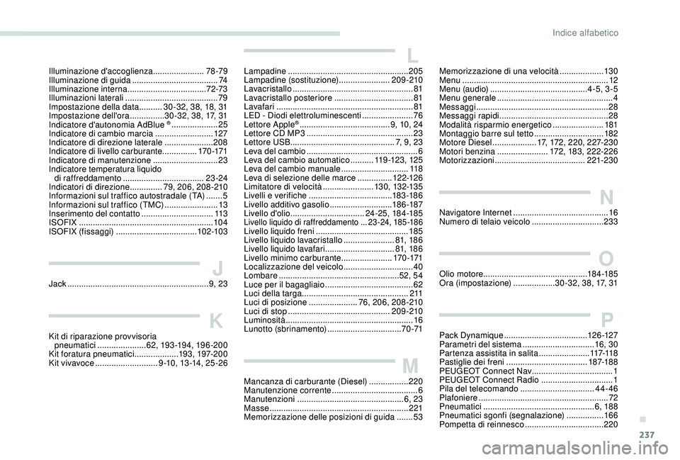 Peugeot 308 2018  Manuale del proprietario (in Italian) 237
Illuminazione d'accoglienza ......................78 -79
Illuminazione di guida  ..................................... 74
Illuminazione interna
 .................................. 7

2-73
Illu