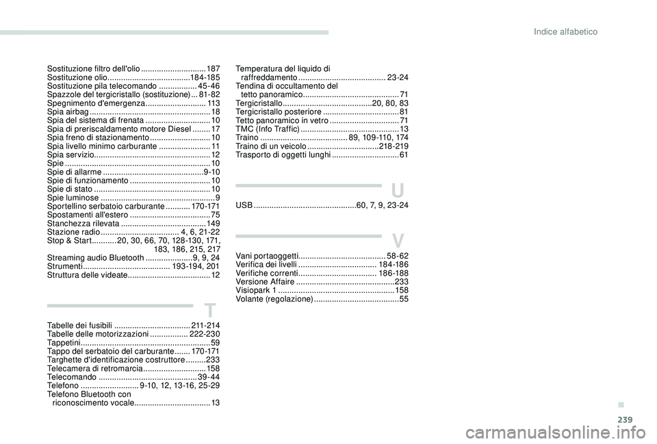 Peugeot 308 2018  Manuale del proprietario (in Italian) 239
Sostituzione filtro dell'olio .............................187
Sostituzione olio  ..................................... 18 4 -185
Sostituzione pila telecomando
 

.................45-46
Spazzo