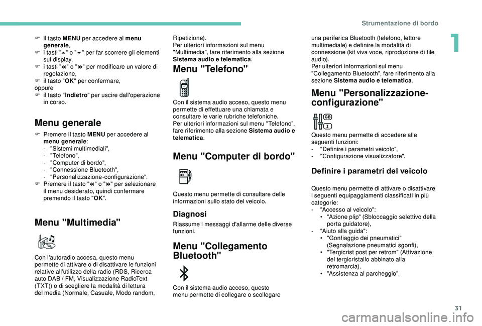 Peugeot 308 2018  Manuale del proprietario (in Italian) 31
F il tasto MENU per accedere al menu generale ,
F
 
i t
 asti "5" o " 6" per far scorrere gli elementi 
sul display,
F
 
i t
 asti "7" o " 8" per modificare un valor