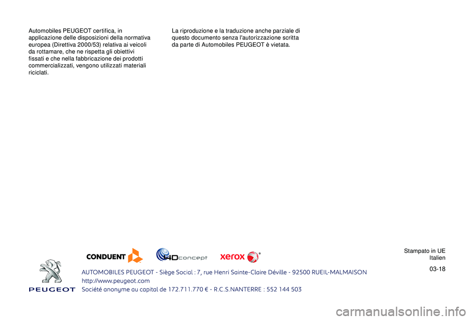 Peugeot 308 2018  Manuale del proprietario (in Italian) 03-18
Automobiles PEUGEOT certifica, in 
applicazione delle disposizioni della normativa 
europea (Direttiva 2000/53) relativa ai veicoli 
da rottamare, che ne rispetta gli obiettivi 
fissati e che ne