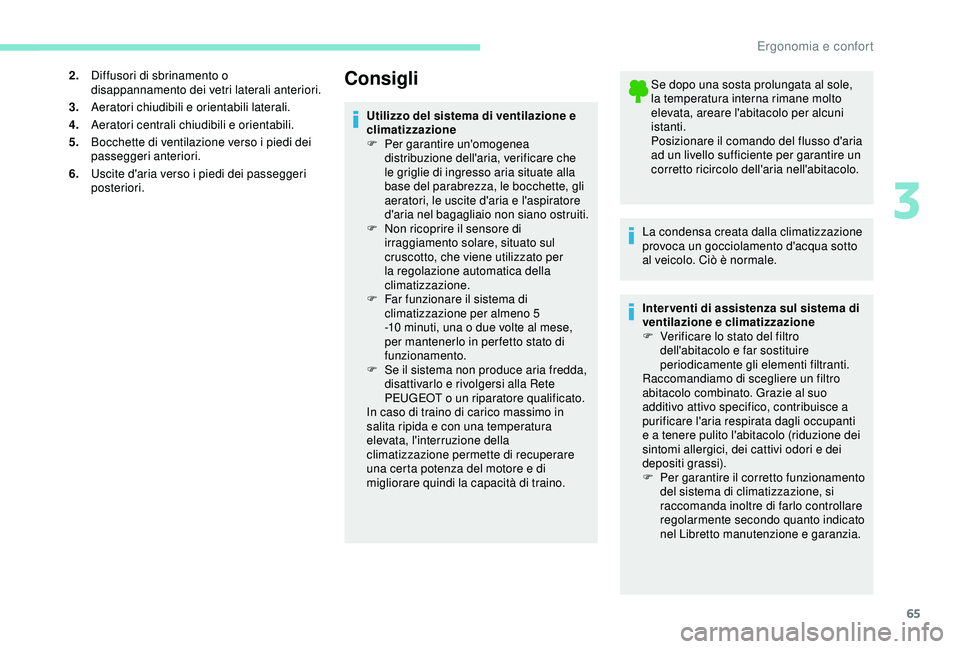 Peugeot 308 2018  Manuale del proprietario (in Italian) 65
2.Diffusori di sbrinamento o 
disappannamento dei vetri laterali anteriori.
3. Aeratori chiudibili e orientabili laterali.
4. Aeratori centrali chiudibili e orientabili.
5. Bocchette di ventilazion
