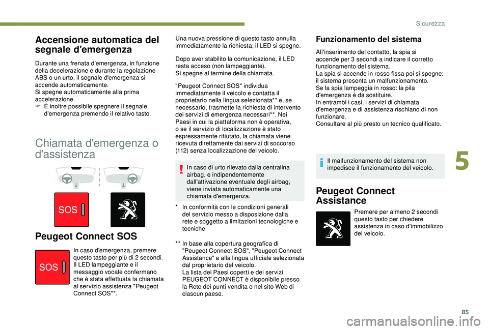 Peugeot 308 2018 Manuale del proprietario (in Italian) 85
Accensione automatica del
segnale d'emergenza
Durante una frenata d'emergenza, in funzione
della decelerazione e durante la regolazione
ABS o un urto, il segnale d'emergenza si
acce Peugeot 308 2018 Manuale del proprietario (in Italian) 85
Accensione automatica del
segnale d'emergenza
Durante una frenata d'emergenza, in funzione
della decelerazione e durante la regolazione
ABS o un urto, il segnale d'emergenza si
acce