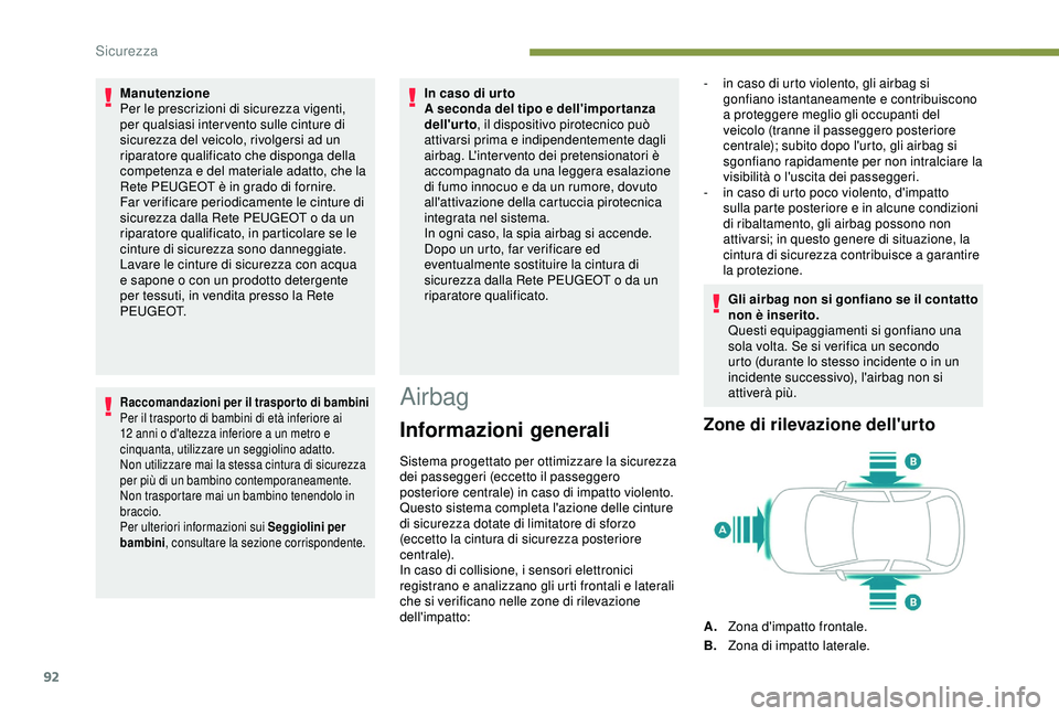 Peugeot 308 2018  Manuale del proprietario (in Italian) 92
Manutenzione
Per le prescrizioni di sicurezza vigenti, 
per qualsiasi inter vento sulle cinture di 
sicurezza del veicolo, rivolgersi ad un 
riparatore qualificato che disponga della 
competenza e 
