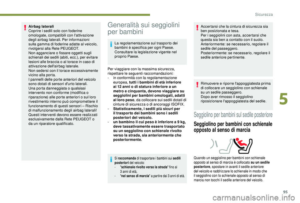 Peugeot 308 2018  Manuale del proprietario (in Italian) 95
Airbag laterali
Coprire i sedili solo con foderine 
omologate, compatibili con l'attivazione 
degli airbag laterali. Per informazioni 
sulla gamma di foderine adatte al veicolo, 
rivolgersi all