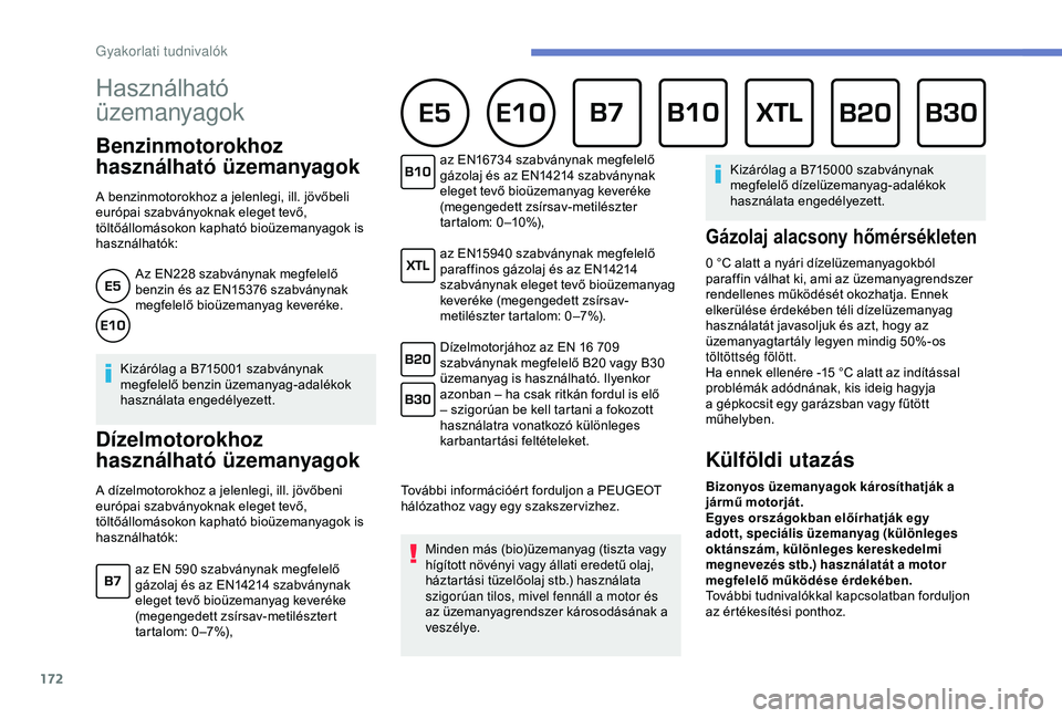 Peugeot 308 2018 Kezelési útmutató (in Hungarian) 172
Használható
üzemanyagok
Benzinmotorokhoz
használható üzemanyagok
A benzinmotorokhoz a jelenlegi, ill. jövőbeli
európai szabványoknak eleget tevő,
töltőállomásokon kapható bio Peugeot 308 2018 Kezelési útmutató (in Hungarian) 172
Használható
üzemanyagok
Benzinmotorokhoz
használható üzemanyagok
A benzinmotorokhoz a jelenlegi, ill. jövőbeli
európai szabványoknak eleget tevő,
töltőállomásokon kapható bio