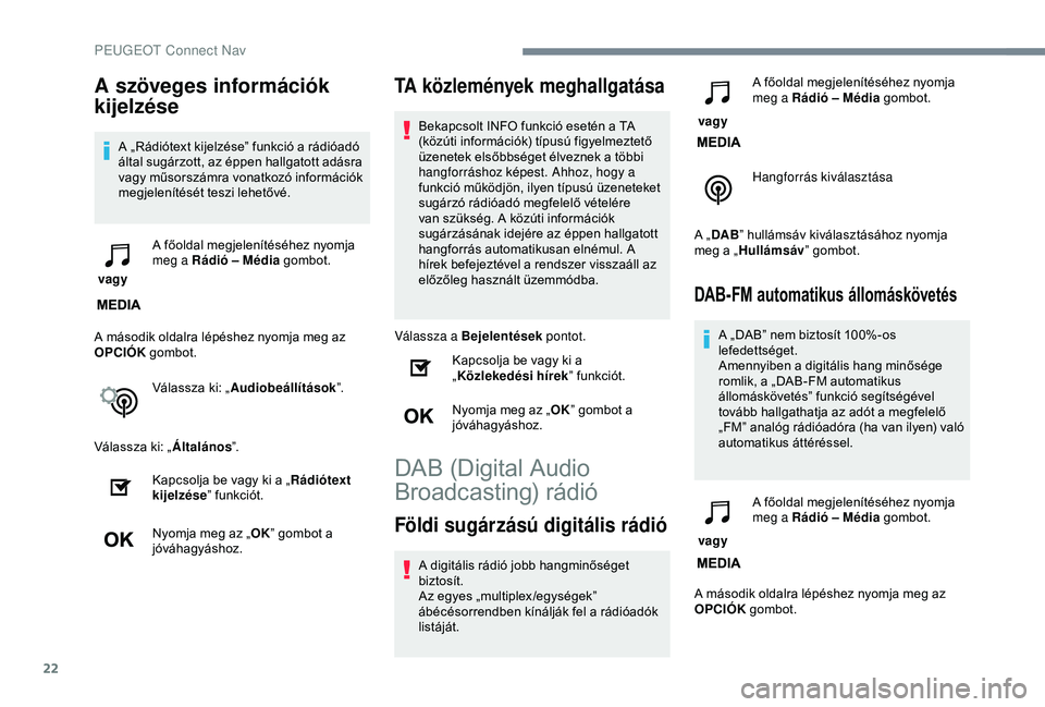 Peugeot 308 2018 Kezelési útmutató (in Hungarian) 22
A szöveges információk
kijelzése
A „Rádiótext kijelzése” funkció a rádióadó
által sugárzott, az éppen hallgatott adásra
vagy műsorszámra vonatkozó információk
megjelení Peugeot 308 2018 Kezelési útmutató (in Hungarian) 22
A szöveges információk
kijelzése
A „Rádiótext kijelzése” funkció a rádióadó
által sugárzott, az éppen hallgatott adásra
vagy műsorszámra vonatkozó információk
megjelení