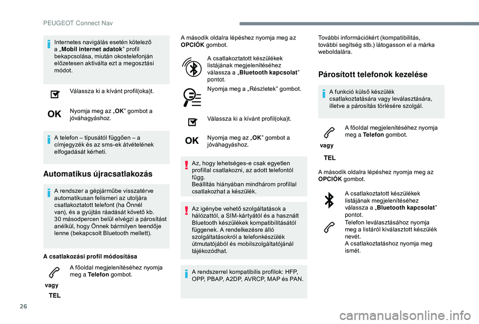 Peugeot 308 2018 Kezelési útmutató (in Hungarian) 26
Internetes navigálás esetén kötelező
a „Mobil internet adatok ” profil
bekapcsolása, miután okostelefonján
előzetesen aktiválta ezt a megosztási
módot.
Válassza ki a kívánt p Peugeot 308 2018 Kezelési útmutató (in Hungarian) 26
Internetes navigálás esetén kötelező
a „Mobil internet adatok ” profil
bekapcsolása, miután okostelefonján
előzetesen aktiválta ezt a megosztási
módot.
Válassza ki a kívánt p